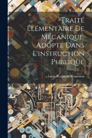 Cover of Traité Élémentaire De Mécanique, Adopté Dans L'instruction Publique