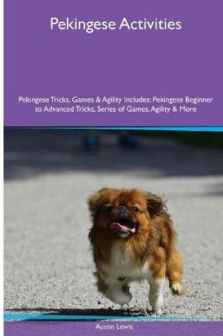 Cover of Pekingese Activities Pekingese Tricks, Games & Agility. Includes