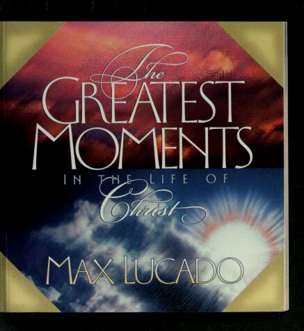 Book cover for The Greatest Moments in the Life of Christ