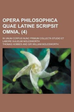 Cover of Opera Philosophica Quae Latine Scripsit Omnia; In Unum Corpus Nunc Primum Collecta Studio Et Labore Gulielmi Molesworth (4)