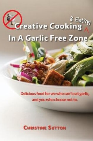 Cover of Creative Cooking & Eating in a Garlic Free Zone