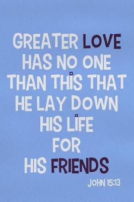 Book cover for Greater Love Has No One Than This That He Lay Down His Life for His Friends - John 15