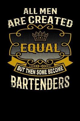 Book cover for All Men Are Created Equal But Then Some Become Bartenders