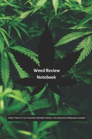 Cover of Weed Review Notebook Keep Track of Your Favorite Cannabis Strains, Pot Enjoyed & Marijuana Smoked