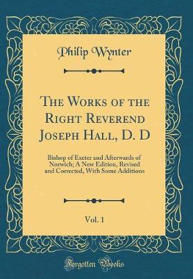 Book cover for The Works of the Right Reverend Joseph Hall, D. D, Vol. 1