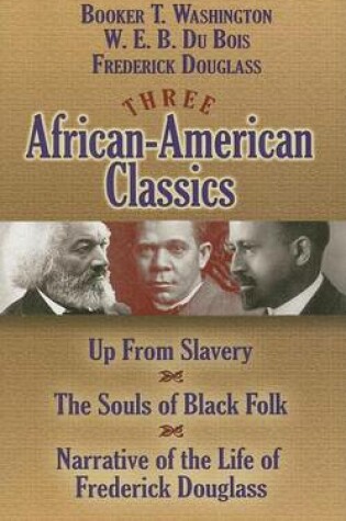 Cover of Three African-American Classics: Up from Slavery, the Souls of Black Folk and Narrative of the Life of Frederick Douglass