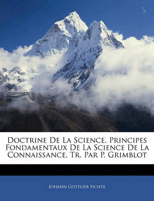 Book cover for Doctrine de La Science. Principes Fondamentaux de La Science de La Connaissance, Tr. Par P. Grimblot