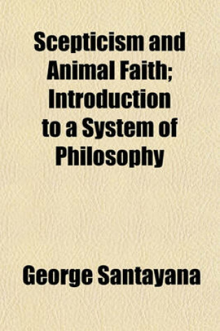 Cover of Scepticism and Animal Faith; Introduction to a System of Philosophy