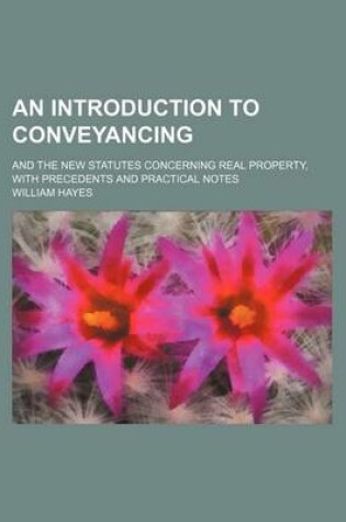 Cover of An Introduction to Conveyancing; And the New Statutes Concerning Real Property, with Precedents and Practical Notes