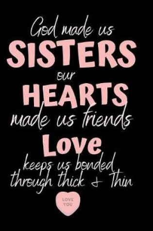 Cover of God made us SISTERS our HEARTS made us friends LOVE keeps us bonded through think & thin