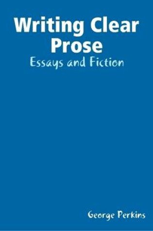 Cover of Writing Clear Prose: Essays and Fiction