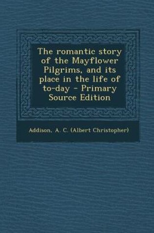 Cover of The Romantic Story of the Mayflower Pilgrims, and Its Place in the Life of To-Day