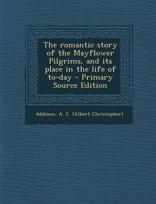 Book cover for The Romantic Story of the Mayflower Pilgrims, and Its Place in the Life of To-Day