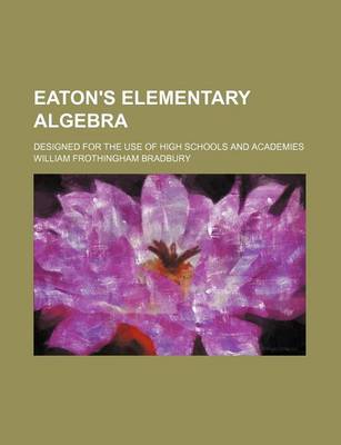 Book cover for Eaton's Elementary Algebra; Designed for the Use of High Schools and Academies