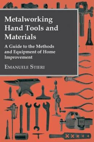 Cover of Metalworking Hand Tools and Materials - A Guide to the Methods and Equipment of Home Improvement