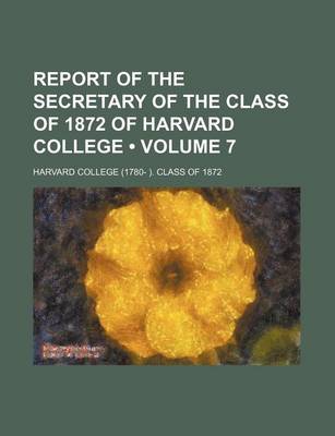 Book cover for Report of the Secretary of the Class of 1872 of Harvard College (Volume 7)