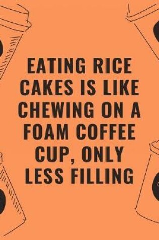 Cover of Eating rice cakes is like chewing on a foam coffee cup only less filling