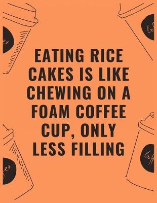 Book cover for Eating rice cakes is like chewing on a foam coffee cup only less filling