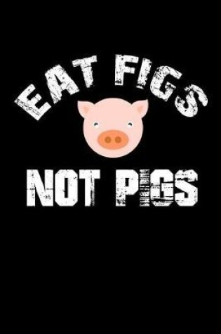 Cover of Eat Figs Not Pigs