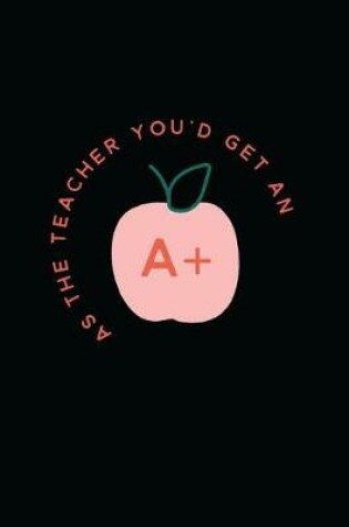 Cover of As the Teacher You'd Get an A+