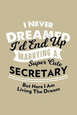 Book cover for I Never Dreamed I'd End Up Marrying a Super Cute Secretary But Here I Am Living the Dream