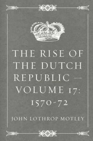 Cover of The Rise of the Dutch Republic - Volume 17