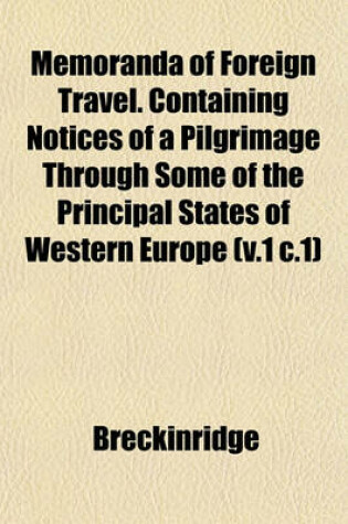 Cover of Memoranda of Foreign Travel. Containing Notices of a Pilgrimage Through Some of the Principal States of Western Europe (V.1 C.1)