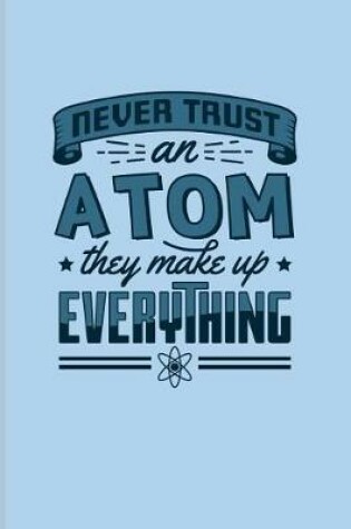 Cover of Never Trust An Atom They Make Up Everything