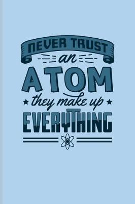 Book cover for Never Trust An Atom They Make Up Everything