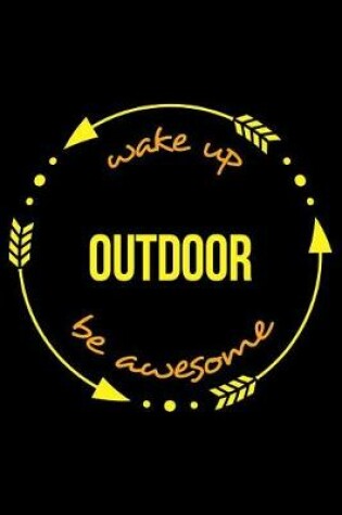 Cover of Wake Up Outdoor Be Awesome Notebook for an Outdoor Activity Fanatic. Medium Ruled Journal