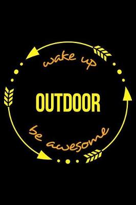 Book cover for Wake Up Outdoor Be Awesome Notebook for an Outdoor Activity Fanatic. Medium Ruled Journal