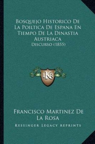 Cover of Bosquejo Historico de La Poiltica de Espana En Tiempo de La Dinastia Austriaca
