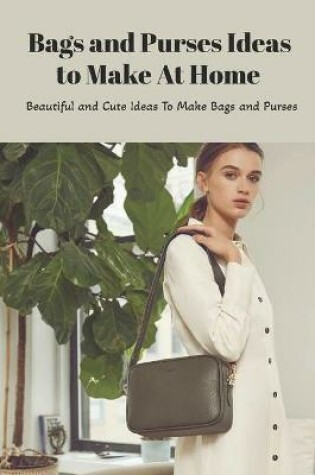 Cover of Bags and Purses Ideas to Make At Home