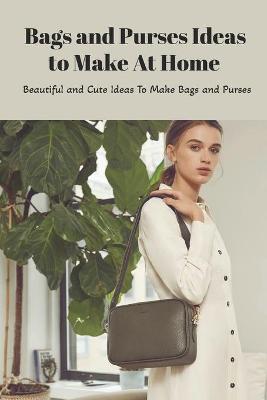 Book cover for Bags and Purses Ideas to Make At Home