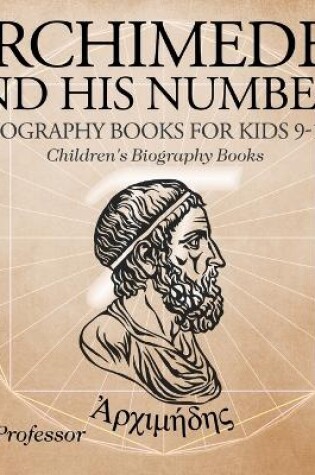 Cover of Archimedes and His Numbers - Biography Books for Kids 9-12 Children's Biography Books