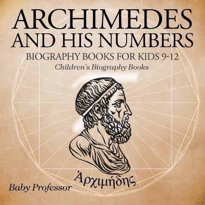 Cover of Archimedes and His Numbers - Biography Books for Kids 9-12 Children's Biography Books