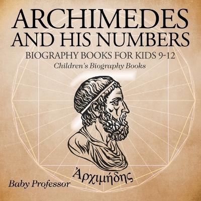 Book cover for Archimedes and His Numbers - Biography Books for Kids 9-12 Children's Biography Books