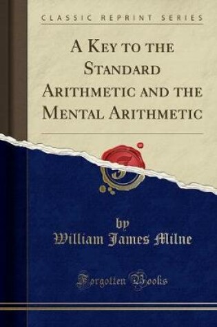 Cover of A Key to the Standard Arithmetic and the Mental Arithmetic (Classic Reprint)