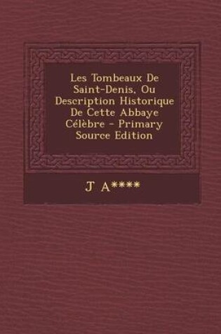 Cover of Les Tombeaux de Saint-Denis, Ou Description Historique de Cette Abbaye Celebre