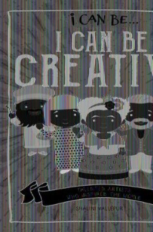 Cover of I Can Be Creative: Talented Artists Who Inspired the World