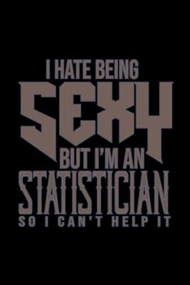 Book cover for I hate being sexy but I'm a Statistician so I can't help it