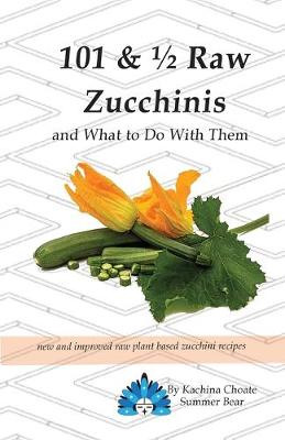 Book cover for 101 & 1/2 Raw Zucchinis