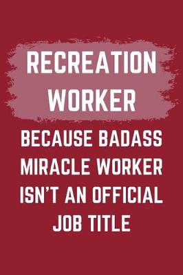 Book cover for Recreation Worker Because Badass Miracle Worker Isn't An Official Job Title