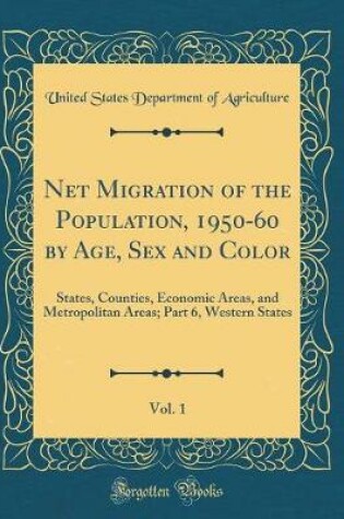 Cover of Net Migration of the Population, 1950-60 by Age, Sex and Color, Vol. 1: States, Counties, Economic Areas, and Metropolitan Areas; Part 6, Western States (Classic Reprint)