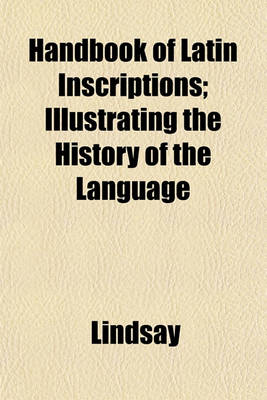 Book cover for Handbook of Latin Inscriptions; Illustrating the History of the Language