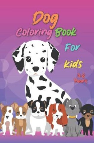 Cover of Dog Coloring Book For Kids Ages 4-8 Years