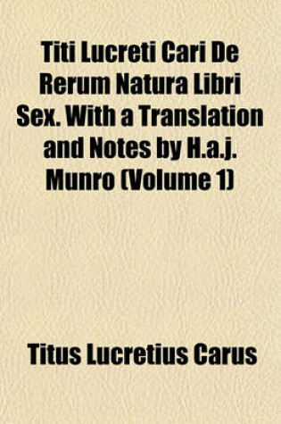 Cover of Titi Lucreti Cari de Rerum Natura Libri Sex. with a Translation and Notes by H.A.J. Munro (Volume 1)