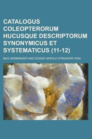 Cover of Catalogus Coleopterorum Hucusque Descriptorum Synonymicus Et Systematicus (11-12 )