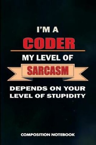 Cover of I Am a Coder My Level of Sarcasm Depends on Your Level of Stupidity