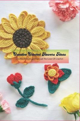 Book cover for Creative Crochet Flowers Ideas